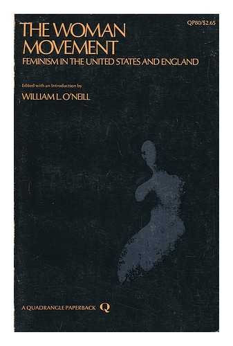 O'NEILL, WILLIAM L. - The Woman Movement; Feminism in the United States and England, Edited with an Introd. by William L. O'Neill