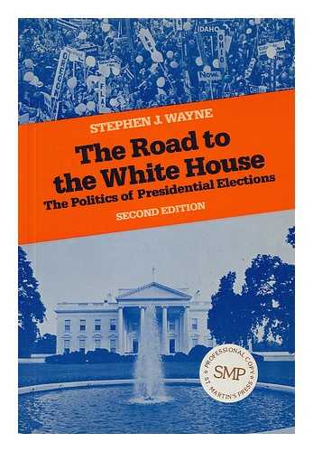 WAYNE, STEPHEN J. - The Road to the White House : the Politics of Presidential Elections / Stephen J. Wayne