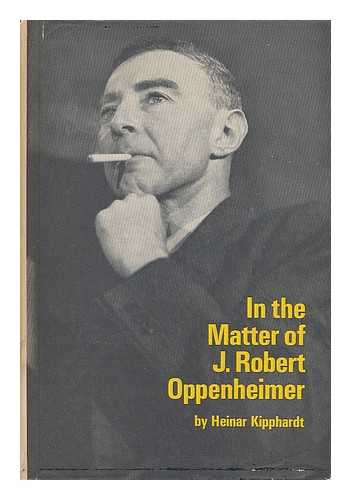 KIPPHARDT, HEINAR (1922-) - In the Matter of J. Robert Oppenheimer; a Play Freely Adapted on the Basis of the Documents by Heinar Kipphardt. Translated by Ruth Speirs