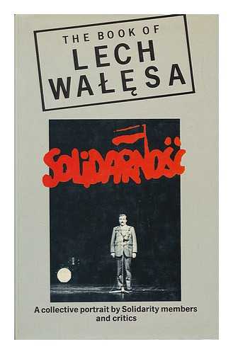 SOLIDARITY MEMBERS - The Book of Lech Walesa - a Collective Portrait by Solidarity Members and Critics. Introduced by Neal Ascherson. Translated By: Celina Wieniewska, Jacek Laskowski, Boleslaw Taborski