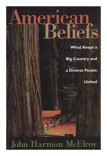 MCELROY, JOHN HARMON - American Beliefs : What Keeps a Big Country and a Diverse People United / John Harmon McElroy