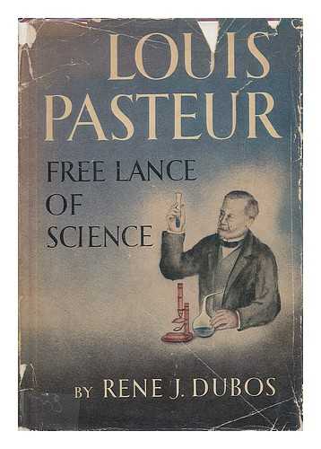 DUBOS, RENE JULES (1901-1982) - Louis Pasteur : Free Lance of Science