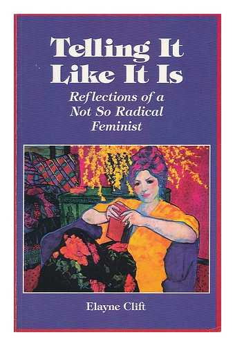 CLIFT, ELAYNE - Telling it like it is : Reflections of a Not so Radical Feminist