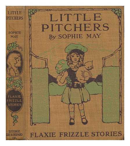 CLARKE, REBECCA SOPHIA (1833-1906) - Little Pitchers. by Sophie May [Pseud. ]