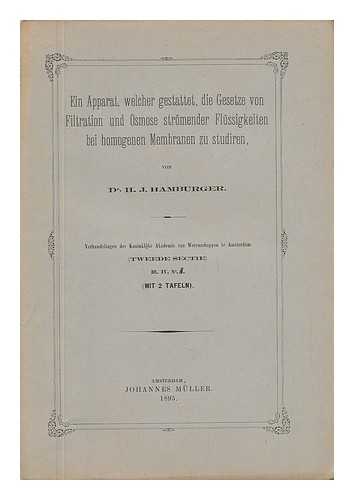 HAMBURGER, DR. H. J. - Ein Apparat, Welcher Gestattet, Die Gesetze Von Filtration Und Osmose Stromender Flussigkeiten Bei Homogenen Membranen Zu Studiren