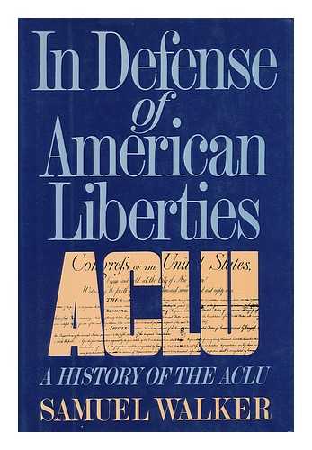 WALKER, SAMUEL (1942-) - In Defense of American Liberties : a History of the ACLU / Samuel Walker