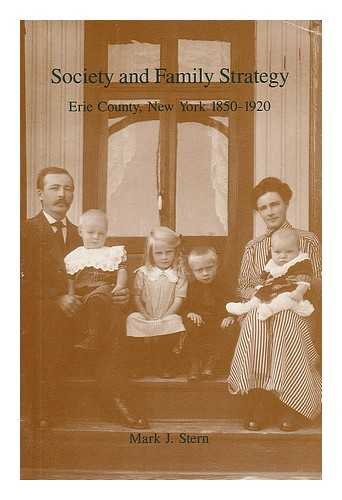 STERN, MARK J. - Society and Family Strategy : Erie County, New York, 1850-1920 / Mark J. Stern