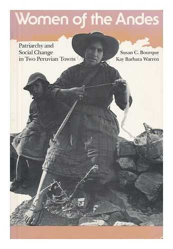 BOURQUE, SUSAN CAROLYN (1943-). WARREN, KAY B. (1947-) - Women of the Andes : Patriarchy and Social Change in Two Peruvian Towns / Susan C. Bourque and Kay Barbara Warren