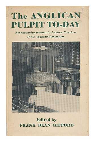 GIFFORD, FRANK DEAN (1891-) (EDITOR) - The Anglican Pulpit To-Day - Representative Sermons by Leading Preachers of the Anglican Communion