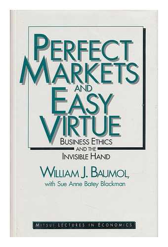 BAUMOL, WILLIAM J. AND BLACKMAN, SUE ANNE BATEY - Perfect Markets and Easy Virtue - Business Ethics and the Invisible Hand