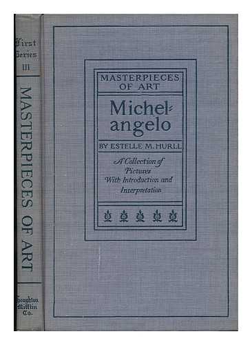 HURLL, ESTELLE MAY (1863-1924) - Michelangelo : a Collection of Fifteen Pictures and a Portrait of the Master / with Introduction and Interpretation by Estelle M. Hurll Masterpieces of Art - First Series - III