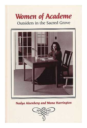 Aisenberg, Nadya. Harrington, Mona (1936-) - Women of Academe : Outsiders in the Sacred Grove / Nadya Aisenberg and Mona Harrington