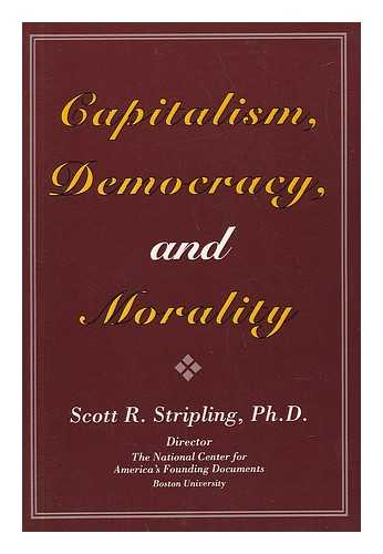 STRIPLING, SCOTT RANDALL - Capitalism, Democracy, and Morality / Scott R. Stripling