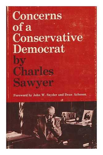 SAWYER, CHARLES (1887-) - Concerns of a Conservative Democrat. Foreword by John Wesley Snyder and Dean Acheson. Notes by Eugene P. Trani