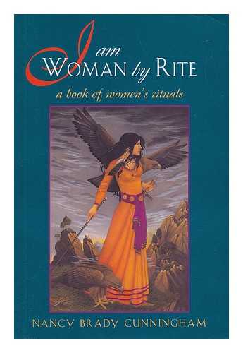 CUNNINGHAM, NANCY BRADY (1944-) - I Am Woman by Rite : a Book of Women's Rituals / Nancy Brady Cunningham