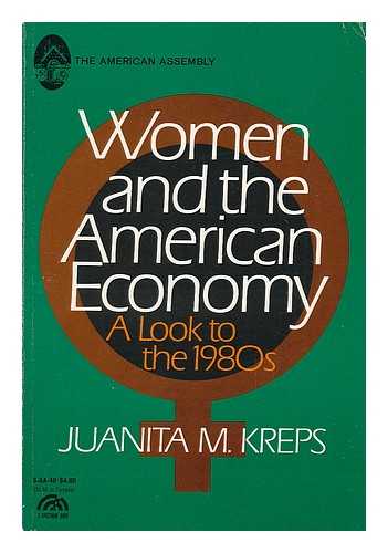 THE AMERICAN ASSEMBLY, COLUMBIA UNIVERSITY & KREPS, JUANITA MORRIS - Women and the American Economy : a Look to the 1980s / Edited by Juanita M. Kreps