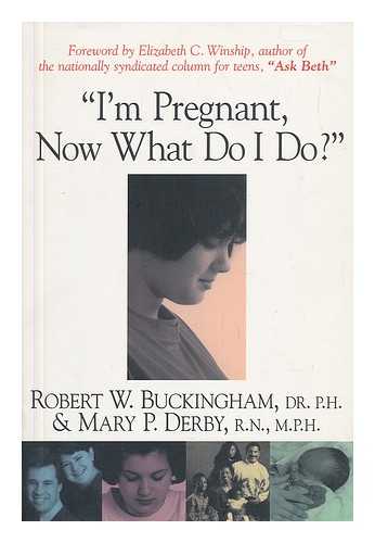 BUCKINGHAM, ROBERT W. & DERBY, MARY P. - I'M Pregnant, Now What Do I Do? / Robert W. Buckingham & Mary P. Derby ; Foreword by Elizabeth C. Winship