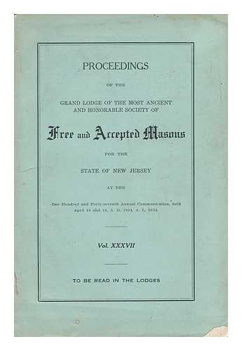 SOCIETY OF FREE AND ACCEPTED MASONS - Proceedings of the Grand Lodge of the Most Ancient and Honorable Society of Free and Accepted Masons for the State of New Jersey... Vol. XXXVII