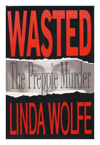 WOLFE, LINDA - Wasted - the Preppie Murder