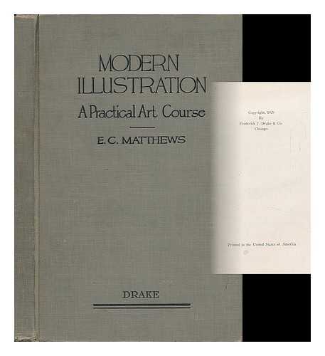 MATTHEWS, ERIC CHRISTIAN (1892-) - Modern Illustration : a Practical Art Course ; a Series of Lessons Covering all Branches of Illustration, Drawing for Reproduction, and Commercial Art Work