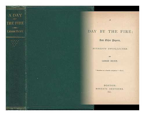 HUNT, LEIGH (1784-1859) - A Day by the Fire : and Other Papers ; Hitherto Uncollected