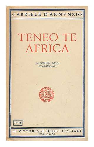 D' ANNVNZIO, GABRIELE - Teneo Te Africa - La Seconda Gesta D'Oltremare. IV-I4 - IL Vittoriale Degli Italiani - 1943 - XXI