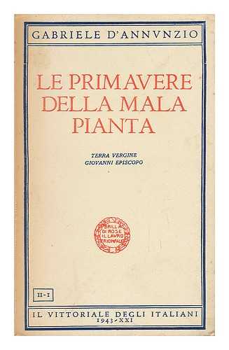 D' ANNVNZIO, GABRIELE - Le Primavere Della Mala Pianta. II-I - IL Vittoriale Degli Italiani - 1943 - XXI