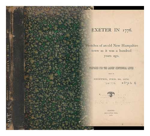 LADIES' CENTENNIAL LEVEE - Exeter in 1776. Sketches of an Old New Hampshire Town As it Was a Hundred Years Ago. Prepared for the Ladies' Centennial Levee, Held in Exeter, Feb 22, 1876