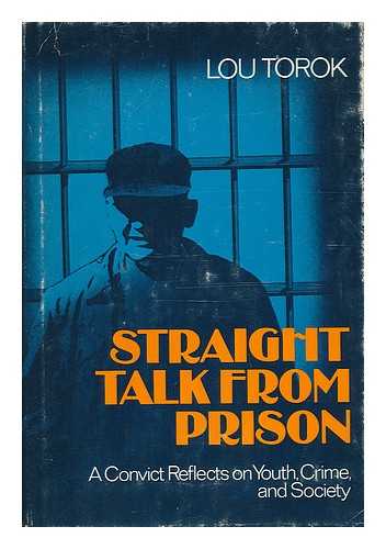 Torok, Lou - Straight Talk from Prison - a Convict Reflects on Youth, Crime and Society