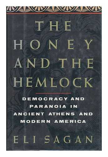 SAGAN, ELI - The Honey and the Hemlock - Democracy and Paranoia in Ancient Athens and Modern America