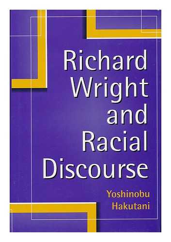 HAKUTANI, YOSHINOBU (1935-) - Richard Wright and Racial Discourse / Yoshinobu Hakutani