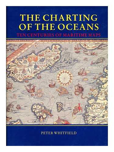 WHITFIELD, PETER (1947-) - The charting of the oceans : ten centuries of maritime maps