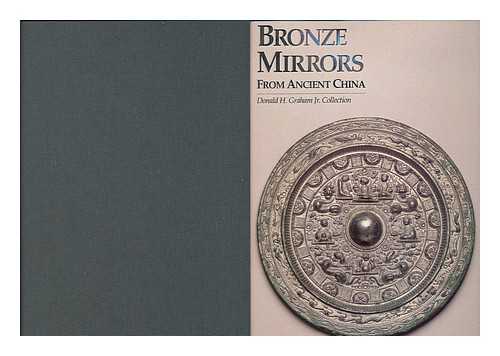 NAKANO, TORU (1946-). ZENG, YOUHE (1924-). CAHILL, SUZANNE ELIZABETH. - Bronze Mirrors from Ancient China : Donald H. Graham, Jr. Collection / Preface, Essay and Catalogue by Toru Nakano ; Essays by Tseng Yuho Ecke and Suzanne Cahill