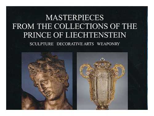 WIECZOREK, UWE. OTHER NAMES: BüCKLING, MARAIKE. RAMHARTER, JOHANNES ET ALI. - Masterpieces from the Collections of the Prince of Liechtenstein : Sculpture, Decorative Arts, Weaponry / Uwe Wieczorek and the Art Foundation of the LGT Bank in Liechtenstein ; with Commentaries by Maraike Bückling, Dirk Syndram, Johannes Ramharter;  [Translation from the German: Ishbel Flett, Catherine Schelbert]