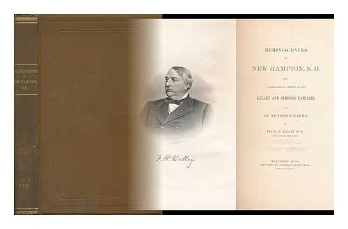 KELLEY, FRANK H. - Reminiscences of New Hampton, N. H. , Also a Genealogical Sketch of the Kelley and Simpson Families, and an Autobiography