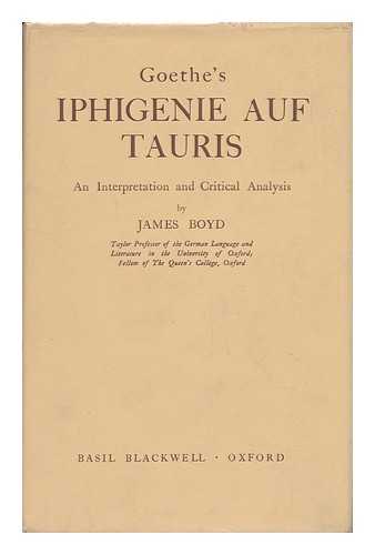 BOYD, JAMES (1891-) - Goethe's Iphigenie Auf Tauris : an Interpretation and Critical Analysis