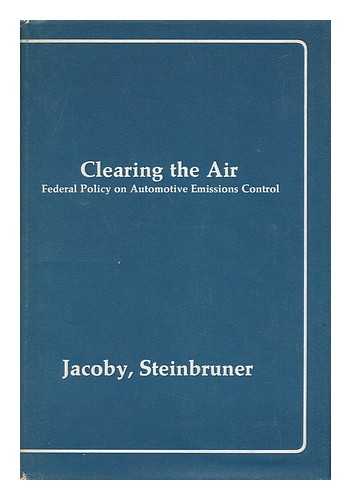 HENRY D. JACOBY, JOHN D. STEINBRUNER, AND OTHERS - Clearing the Air : Federal Policy on Automotive Emissions Control
