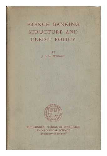 WILSON, JOHN STUART GLADSTONE - French Banking Structure and Credit Policy