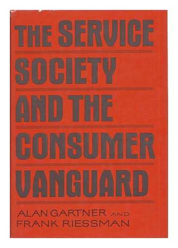 GARTNER, ALAN AND RIESSMAN, FRANK - The Service Society and the Consumer Vanguard