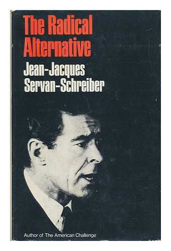 SERVAN-SCHREIBER, JEAN-JACQUES AND ALBERT, MICHEL - The Radical Alternative