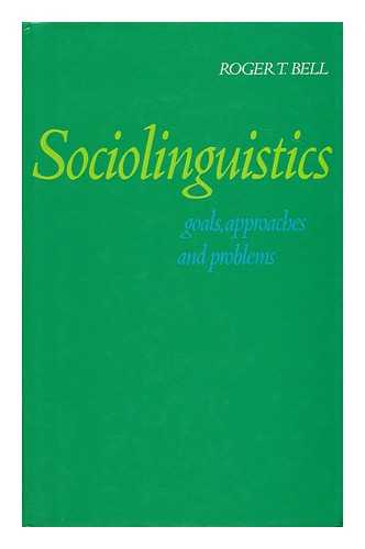 BELL, ROGER T. - Sociolinguistics - Goals, Approaches and Problems