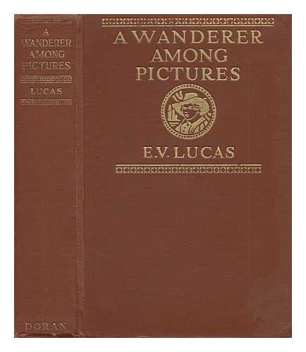 LUCAS, E. V. - A Wanderer Among Pictures - a Companion to the Galleries of Europe