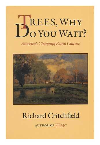 CRITCHFIELD, RICHARD - Trees, why Do You Wait? America's Changing Rural Culture