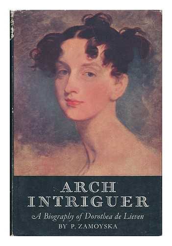 ZAMOYSKA, P. - Arch Intriguer - a Biography of Dorothea De Lieven
