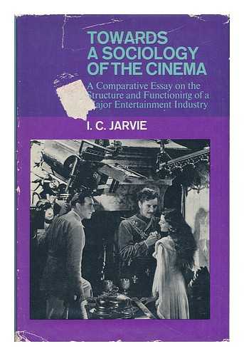 Jarvie, I. C. - Towards a Sociology of the Cinema - a Comparative Essay on the Structure and Functioning of a Major Entertainment Industry