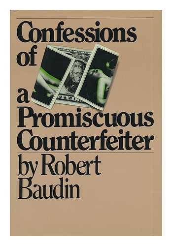 BAUDIN, ROBERT - Confessions of a Promiscuous Counterfeiter