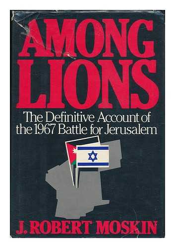 MOSKIN, J. ROBERT - Among Lions - the Battle for Jerusalem, June 5-7, 1967