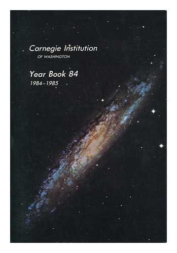 CARNEGIE INSTITUTION OF WASHINGTON - Carnegie Institution of Washington, Year Book 84 - the President's Report 1984-1985