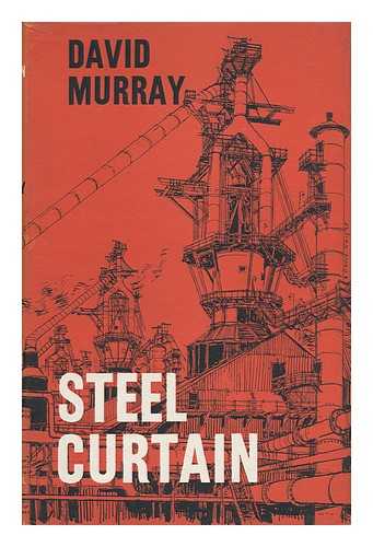 MURRAY, DAVID (1902-) - Steel Curtain : a Biography of the British Iron and Steel Industry