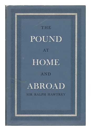 HAWTREY, R. G. (RALPH GEORGE) [1879-1975] - The Pound At Home and Abroad